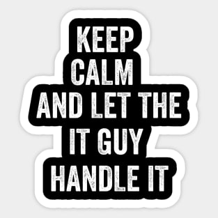 Keep calm and let the it guy handle it Sticker